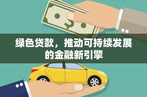 高明绿色贷款，推动可持续发展的金融新引擎